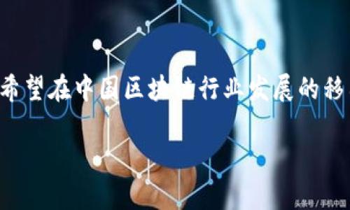 在中国，区块链技术正在迅速发展，但关于区块链移民政策的信息相对较少。以下是一些与区块链移民及相关政策的信息和背景：

### 1. 区块链技术的国内发展
中国在区块链领域的政策相对支持，尤其是在促进技术创新与应用方面。政府多次强调加强对区块链技术的研究与应用。特别是在2020年，习近平总书记提出要加快区块链技术的应用落地，推动相关产业的发展。

### 2. 人才引进政策
虽然中国并没有专门针对区块链的移民政策，但对于高新技术领域的人才引进，有一些宽松的政策。例如，在一些城市（如北京、上海、深圳等）的高层次人才引进政策中，会优先吸纳区块链及相关技术领域的人才。这些政策通常涉及：

- **签证便利化**：优先办理工作签证。
- **居留政策**：根据个人的研究背景和贡献，可以申请长期居留。
- **研究资金支持**：政府或相关机构会为高层次人才提供科研资金。

### 3. 区块链相关企业的注册
对于希望在中国从事区块链相关业务的外国企业，通常需要遵循注册公司的相关政策。这包括：

- **商务许可申请**：在开展区块链相关业务前，企业需要申请商务许可。
- ** abiding by national laws**：企业必须遵循中国的法律法规，例如数据安全、个人信息保护等。

### 4. 行业监管政策
虽然区块链技术在中国得到推动，但相关的监管政策较为严格，尤其是涉及金融交易的区块链项目。因此，在移民政策方面，从业者需要关注法律法规，确保合法运营。

### 总结
综合而言，中国的区块链移民政策并不明确，但在吸引高端人才和企业方面，已有一定的政策基础。希望在中国区块链行业发展的移民者需关注政策变化，并准备相应的材料和证件。

如需更详细的信息，建议关注国家相关部门的正式公告或寻求专业移民律师的建议。