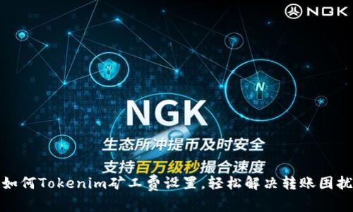 如何Tokenim矿工费设置，轻松解决转账困扰