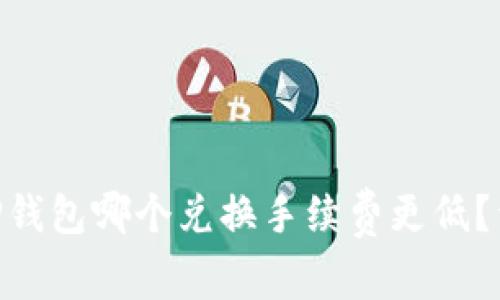 Tokenim与TP钱包哪个兑换手续费更低？详细对比分析