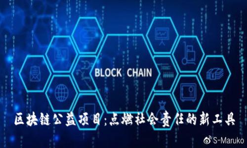 区块链公益项目：点燃社会责任的新工具