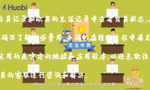 要将Tokenim 2.0转账到欧易（OKEx），首先需要确认几个关键步骤和要求。下面是一些需要注意的事项：

1. **确认支持的币种**：确保Tokenim 2.0和欧易都支持相同的币种，以便顺利转账。可以通过浏览两者的官方网站或App内的信息来查找支持的币种列表。

2. **获取欧易的充值地址**：在欧易账号中，找到你要充值的币种，获取相应的充值地址。这是你将Tokenim 2.0转账到欧易所必需的。

3. **在Tokenim 2.0上进行转账**：
   - 登录Tokenim 2.0账户，找到转账或提现选项。
   - 输入欧易提供的充值地址，以及希望转账的金额。
   - 检查所有信息是否准确无误后提交转账申请。

4. **确认交易状态**：在完成转账后，可以在Tokenim 2.0的交易记录和欧易的充值记录中查看交易状态。在区块链上查看交易是否成功，可以使用相应的区块链浏览器。

5. **注意交易费用**：在转账过程中，可能会产生交易手续费。确保了解这些费用，并确认在转账过程中有足够的余额覆盖手续费。

6. **安全性关注**：在进行任何加密货币转账时，务必确保你使用的是官方的地址和应用程序，以避免欺诈等安全问题。

如果在转账过程中遇到任何问题，建议联系Tokenim 2.0或欧易的客服进行咨询和解决。