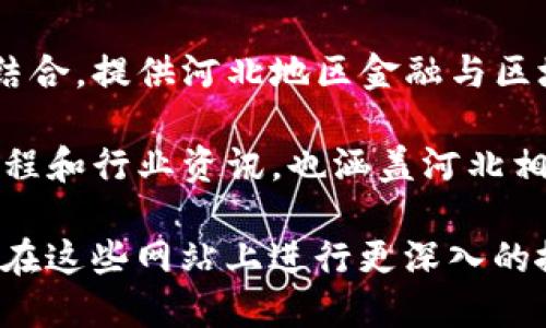 河北地区的区块链网站主要集中在信息交流、技术分享和行业动态等方面。以下是一些相关的平台和网站，供您参考：

1. **河北省区块链协会** - 专注于区块链技术的推广和应用，提供行业指南和活动信息。
   
2. **区块链信息网** - 这是一个全国性的区块链信息网站，河北地区的用户可以在此找到关于区块链的新闻、文章和最新动态。

3. **火星财经** - 虽然是全国性的平台，但是它包含了许多河北地区的项目、活动和资讯。

4. **链闻网** - 也是一个全国性的区块链媒体，提供最新的行业资讯，对河北的相关动态有报道。

5. **河北金融网** - 涉及区块链和金融技术的结合，提供河北地区金融与区块链的相关信息。

6. **区块链之家** - 提供区块链的基础知识、教程和行业资讯，也涵盖河北相关项目和事件。

如果您对某些具体的项目或相关活动感兴趣，建议在这些网站上进行更深入的搜索。