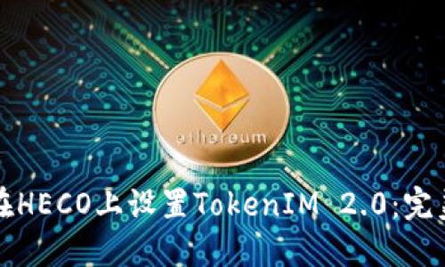 如何在HECO上设置TokenIM 2.0：完美指南