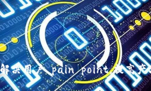如何有效解决用户 pain point，提高产品满意度？