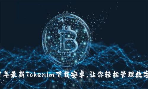 2021年最新Tokenim下载安卓，让你轻松管理数字资产