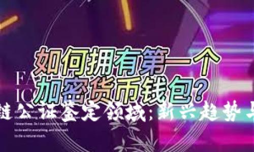 解密区块链公证鉴定领域：新兴趋势与未来挑战