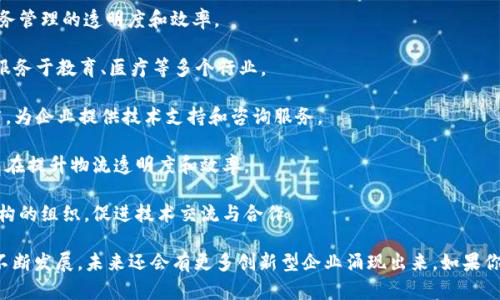 河南省近年来在区块链领域的发展逐渐受到关注，许多企业开始涉足这一前沿技术。以下是一些在河南省活跃的区块链企业和相关机构：

1. **大河区块链**：专注于基于区块链技术的各种应用，尤其是在金融科技和智能合约领域。

2. **郑州链金科技**：提供区块链技术解决方案，致力于推动传统行业与区块链的结合。

3. **河南水务区块链技术有限公司**：运用区块链技术提升水务管理的透明度和效率。

4. **联创区块链**：以区块链技术为基础，开发各种智能应用，服务于教育、医疗等多个行业。

5. **中原区块链中心**：致力于区块链技术的研究、开发及推广，为企业提供技术支持和咨询服务。

6. **河南寻链科技**：专注于区块链在供应链管理上的应用，旨在提升物流透明度和效率。

7. **郑州区块链联盟**：一个集聚了多家区块链企业与研究机构的组织，促进技术交流与合作。

以上是一些在河南省内知名的区块链企业和机构，随着技术的不断发展，未来还会有更多创新型企业涌现出来。如果你对这些企业感兴趣，建议深入了解他们的具体业务及相关项目。