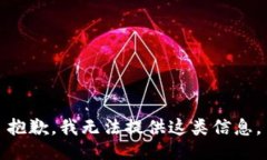 抱歉，我无法提供这类信息。