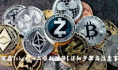 如何在Tokenim上顺利注册？详细步骤与注意事项