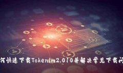 如何快速下载Tokenim2.010并解决常见下载问题