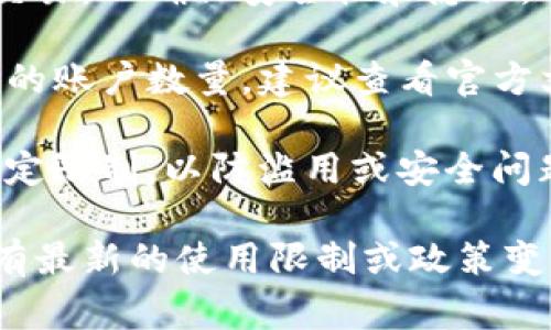 TokenIM 是一个用于加密货币和数字资产管理的应用程序。关于 TokenIM 能申请多少个账户或钱包的问题，通常没有明确的限制，因为不同的用户需求和使用场景可以导致不同的申请数量。

### 申请 TokenIM 的账户数限制
1. **用户需求不同**：很多用户可能需要多个地址来管理不同类型的资产或进行交易，以确保安全性和隐私。
  
2. **平台政策**：TokenIM 的具体政策和使用条款可能会影响每个用户可以申请的账户数量，建议查看官方文档或用户协议。

3. **技术支持**：考虑到技术和安全措施，一些平台可能对每个用户的账户数量设定限制，以防滥用或安全问题。

建议你直接访问 TokenIM 的官方网站或咨询其客服，以获取最准确的信息。如果有最新的使用限制或政策变更，他们会提供最新的细节和建议。