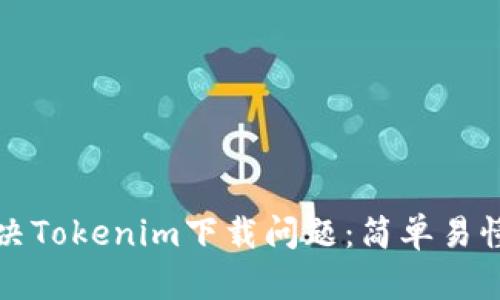 彻底解决Tokenim下载问题：简单易懂的指南