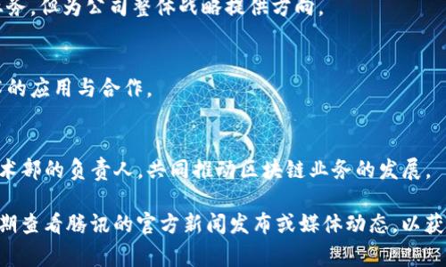 截至2023年10月，腾讯区块链副总裁的职务通常由不同的高管担任，而具体人选可能会随公司的调整而变化。以下是一些与腾讯区块链相关的高管及其背景信息：

1. **马化腾（Pony Ma）**：
   - 腾讯的创始人兼董事会主席，尽管不专职于区块链业务，但为公司整体战略提供方向。

2. **张玲（Zhang Ling）**：
   - 曾担任腾讯区块链的高层管理，积极推动区块链技术的应用与合作。

3. **其他高级领导**：
   - 腾讯往往会在区块链方向上设置多个市场部或者技术部的负责人，共同推动区块链业务的发展。

需要关注的是，腾讯的管理层可能会有所变动，因此建议定期查看腾讯的官方新闻发布或媒体动态，以获取最新的高管信息和业务发展。