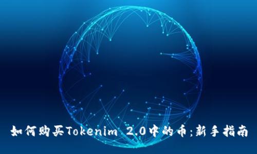 如何购买Tokenim 2.0中的币：新手指南