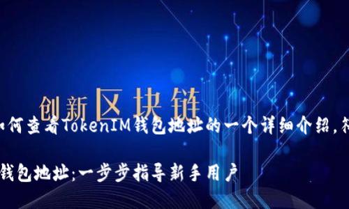 当然可以！以下是关于如何查看TokenIM钱包地址的一个详细介绍，符合，帮助用户解决痛点：

如何轻松查看TokenIM钱包地址：一步步指导新手用户