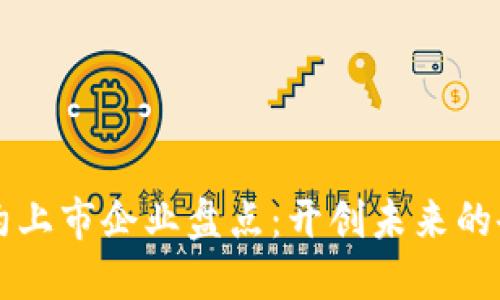 区块链合约上市企业盘点：开创未来的企业新模式