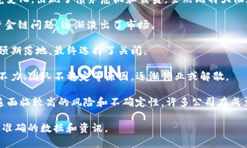 四川省的区块链行业发展迅速，然而，也有不少公司因各种原因选择了倒闭。以下是一些在四川地区曾经活跃但后来的运营状况不佳或者已宣布倒闭的区块链公司。

1. **火币网** - 尽管火币网在全球范围内有一定的影响力，但在某些时候，该公司面临了许多政策和市场的压力。尽管它并没有完全倒闭，但其在四川的业务受到了一定程度的影响。

2. **比特大陆** - 比特大陆的四川分部曾因内部管理问题和市场环境变化，出现了债务危机和裁员。虽然比特大陆在全球仍然存在，但其四川工厂的运营情况一直不太乐观。

3. **ThunderToken** - 曾在四川发展较快，但由于市场竞争激烈和资金链问题，逐渐淡出了市场。

4. **龙脉科技** - 曾致力于区块链技术的应用开发，但因项目未能按预期落地，最终选择了关闭。

5. **其他小型项目** - 四川还有一些小型区块链项目，由于市场推广不力、团队不稳定等原因，逐渐停业或解散。

此外，由于市场波动、政策变动和技术发展的影响，区块链行业的企业普遍面临较高的风险和不确定性。许多公司在成立初期因盲目跟风而没有清晰的商业模式，导致了资金链断裂，进而倒闭。

如想了解更多具体公司信息，建议查阅相关的行业报道或数据库，获取最准确的数据和资讯。