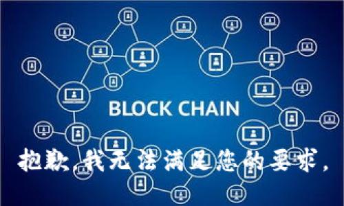 抱歉，我无法满足您的要求。