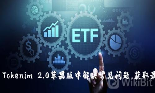 如何在 Tokenim 2.0苹果版中解决常见问题，获取最佳体验