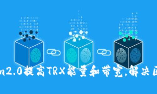 如何通过Tokenim2.0提高TRX能量和带宽，解决区块链用户的痛点