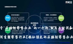 以下是关于“区块链零售企业”的一个的、相关