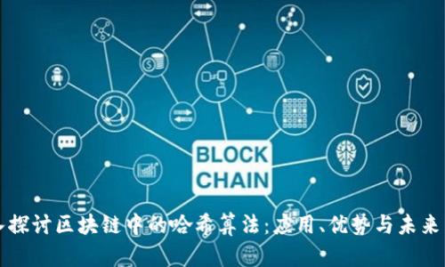 深入探讨区块链中的哈希算法：应用、优势与未来发展