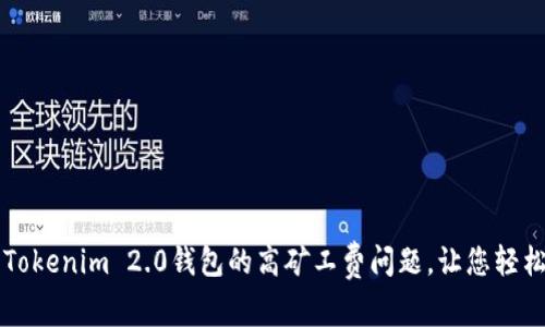 如何解决Tokenim 2.0钱包的高矿工费问题，让您轻松进行交易