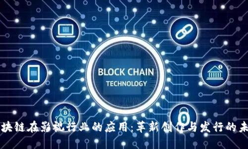 区块链在影视行业的应用：革新创作与发行的未来