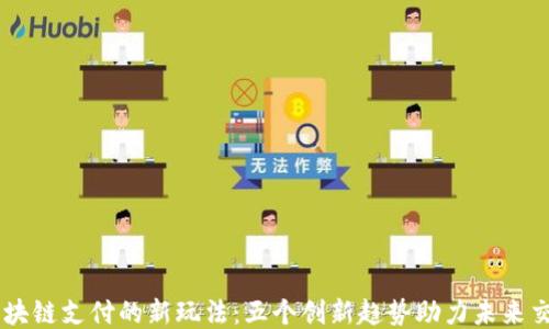 
区块链支付的新玩法：五个创新趋势助力未来交易