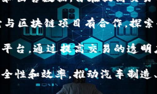 在区块链技术逐渐被应用于各个行业的今天，汽车行业也不例外，出现了一些以区块链技术为基础的汽车品牌和项目。以下是几个与区块链和汽车相关的品牌或项目：

1. **Local Motors**：Local Motors 是一个众所周知的自定义汽车制造商，它通过区块链技术来管理供应链和生产过程，帮助提高透明度和效率。

2. **CarVertical**：CarVertical 是一个用于汽车历史查询的区块链平台，通过存储汽车历史数据来防止里程表篡改和其他欺诈行为。

3. **Everledger**：Everledger 是一家利用区块链技术追踪奢侈品，包括高端汽车的公司，通过记录每辆车的真伪和历史，来减少欺诈。

4. **Vyota**：Vyota是一个平台，采用区块链技术来管理汽车的财务和出售数据，旨在提高交易的安全性和透明度。

5. **Tesla**（通过项目合作）：虽然特斯拉不是一个区块链品牌，但它与区块链项目有合作，探索去中心化数据存储等应用。

6. **Drivezy**：Drivezy 是一个使用区块链来提供共享汽车服务的平台，通过提高交易的透明度和信任度来改变传统租车业务。

这些品牌和项目利用区块链技术在汽车行业中提供更高的透明度、安全性和效率，推动汽车制造、销售和使用方式的创新。