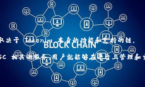 Tokenim 是一个数字资产管理平台，用于管理和交易加密货币。至于是否有 BSC（币安智能链）钱包，这取决于 Tokenim 本身的功能和支持的链。

通常来说，许多钱包和交易平台都支持多个区块链，包括以太坊和 BSC。因此，如果 Tokenim 有提供 BSC 相关的服务，用户就能够在平台上管理和交易 BSC 上的资产。你可以直接查看 Tokenim 的官方网站或其相关文档，以确认是否支持 BSC 钱包。

如若有其他相关问题或需要进一步的信息，请告知！