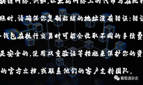 Tokenim和火币钱包之间是否可以进行互导，通常取决于两者之间的兼容性和支持的区块链网络。以下是一些关键点来帮助你理解这个问题：

1. **钱包支持的币种**：确认Tokenim和火币钱包支持的加密货币是否相同。如果两者都支持某种特定的数字货币，那么在这两者之间进行转账通常是可行的。

2. **网络选择**：在进行交易时，确保你选择了正确的区块链网络。例如，以太坊网络上的代币与在比特币网络上的代币是无法互导的。

3. **地址格式**：每种钱包通常有特定的地址格式。在转账时，请确保你复制粘贴的地址没有错误；错误的地址可能导致资金丢失。

4. **交易费用**：在进行转账时，要考虑到交易费用。每个钱包在执行交易时可能会收取不同的手续费。

5. **安全性**：在进行任何跨钱包转账时，确保你的钱包是安全的，使用双重验证等措施来保护你的资金。

如果你需要更详细的信息，可以查阅Tokenim和火币钱包的官方文档，或联系他们的客户支持团队。