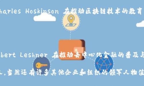 在区块链和加密货币行业中，有许多具有影响力的高管和领军人物。他们的决策和管理对行业的发展起着至关重要的作用。以下是一些知名区块链公司的高管名单，供参考：

### 1. Vitalik Buterin
- **职位**: 以太坊创始人
- **公司**: Ethereum
- **背景**: Vitalik Buterin 是以太坊的联合创始人，该平台于2015年推出，成为最流行的区块链平台之一，支持智能合约和去中心化应用。

### 2. Changpeng Zhao (CZ)
- **职位**: CEO
- **公司**: Binance
- **背景**: Changpeng Zhao 创办了全球最大的加密货币交易所Binance，并在加密货币交易和金融科技领域内具有广泛的影响力。

### 3. Brian Armstrong
- **职位**: CEO
- **公司**: Coinbase
- **背景**: Coinbase是美国最大的加密货币交易所之一，Brian Armstrong通过创建一个用户友好的平台，使得更多的人能够方便地购买和交易加密货币。

### 4. Brad Garlinghouse
- **职位**: CEO
- **公司**: Ripple
- **背景**: Ripple专注于跨境支付解决方案，Brad Garlinghouse 在推动区块链技术与传统金融系统整合方面发揮了重要作用。

### 5. Jae Kwon
- **职位**: 联合创始人
- **公司**: Cosmos
- **背景**: Cosmos旨在解决不同区块链之间的互操作性问题，Jae Kwon 在区块链生态系统的相互连接性方面推动了一系列创新。

### 6. Anatoly Yakovenko
- **职位**: CEO
- **公司**: Solana
- **背景**: Solana 是一个高性能的区块链平台，Anatoly Yakovenko 的愿景是支持高吞吐量的应用程序。

### 7. Joseph Lubin
- **职位**: 联合创始人
- **公司**: ConsenSys
- **背景**: ConsenSys 是以太坊的支持公司，Joseph Lubin 在推动以太坊生态系统的增长方面发挥了重要作用。

### 8. Elizabeth Stark
- **职位**: CEO
- **公司**: Lightning Labs
- **背景**: Lightning Labs 旨在解决比特币的扩展性问题，Elizabeth Stark 是区块链领域的重要倡导者。

### 9. Charles Hoskinson
- **职位**: CEO
- **公司**: Cardano
- **背景**: Cardano 是一个以研究为基础的区块链平台，Charles Hoskinson 在推动区块链技术的教育与普及方面大力投入。

### 10. Robert Leshner
- **职位**: CEO
- **公司**: Compound
- **背景**: Compound 是一种去中心化金融（DeFi）协议，Robert Leshner 在推动去中心化金融的普及与应用方面发挥了重要作用。

以上只是一些在区块链行业内颇具影响力的高管和企业领导人，当然还有许多其他企业和组织的领军人物值得关注。随着行业的不断发展，新的高管和公司也会不断涌现。