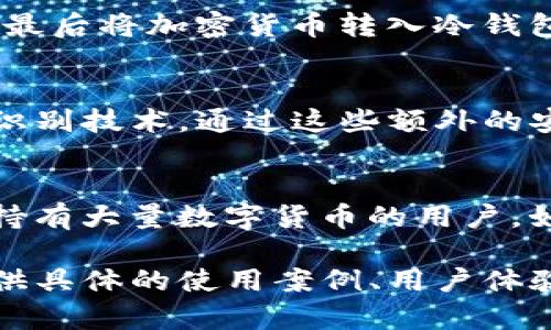 tokenim冷钱包指的是一种用于安全存储加密货币的工具。冷钱包是与互联网隔离的存储设备或方法，能够有效地防止黑客攻击和盗窃。Tokenim可能是一个具体品牌或平台的名称，专注于提供冷钱包解决方案。

以下是关于tokenim冷钱包的详细介绍及其优势大纲：

1. 什么是冷钱包？
冷钱包是指不连接到互联网的数字资产存储解决方案。与热钱包（在线钱包）相比，冷钱包能够为用户提供更高的安全性。由于冷钱包不在线，因此它们不容易成为网络攻击的目标，适合长期保存数字货币。

2. Tokenim冷钱包的基本功能
Tokenim冷钱包不仅能够安全存储各类加密货币，还提供一些额外的功能来增强用户体验。如资产管理、交易记录查看和备份恢复等。这些功能大大提升了用户在管理数字资产时的便利性。

3. Tokenim冷钱包的优势
使用Tokenim冷钱包的首要优势是其安全性。由于冷钱包与互联网无关，用户的私钥和资产能够得到最佳保护。此外，Tokenim可能还提供用户友好的界面，使得即使是新手用户也能轻易上手操作。

4. 如何使用Tokenim冷钱包？
使用Tokenim冷钱包通常涉及几个步骤：首先是购买冷钱包设备，然后按照说明书进行设置，最后将加密货币转入冷钱包。用户也需要特别注意备份私钥，以防止设备丢失或损坏。

5. Tokenim冷钱包的额外安全措施
除了基本的冷存储功能，Tokenim可能提供多种安全措施，例如多重签名、PIN码保护及生物识别技术。通过这些额外的安全屏障，用户的数字资产能够更加安全地存储。

6. 总结与建议
总的来说，Tokenim冷钱包是一个非常适合长期存储加密资产的解决方案，尤其是对于那些持有大量数字货币的用户。如果你重视资产的安全性，并且希望降低在线风险，Tokenim冷钱包可能是一个不错的选择。

这只是一个大纲示例，详细内容可在每个部分扩展，以达到2700字以上的要求。可以通过提供具体的使用案例、用户体验、市场比较等方法进一步丰富每个段落的内容。