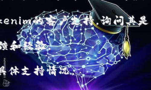 Tokenim是一种数字资产管理工具或平台，一般用于管理和交易各种加密货币。DOGE（Dogecoin）是一个基于区块链的加密货币，以其轻松的社区文化和可爱的柴犬标志而闻名。

要确定Tokenim是否支持存储DOGE代币，您可以参考以下几个步骤：

1. **查看Tokenim官方网站**：通常，平台的官方网站会列出支持的加密货币种类。

2. **用户支持和FAQ**：许多交易平台会在其FAQ部分详细说明支持的资产，您可以查看相关的问答。

3. **联系客户支持**：如果在官网找不到明确的信息，您可以直接联系Tokenim的客户支持，询问其是否支持DOGE。

4. **社区反馈**：浏览加密货币相关论坛或社交媒体，获取其他用户的反馈和经验。

一般情况下，许多主流交易平台和钱包支持DOGE，但最好确认Tokenim的具体支持情况。