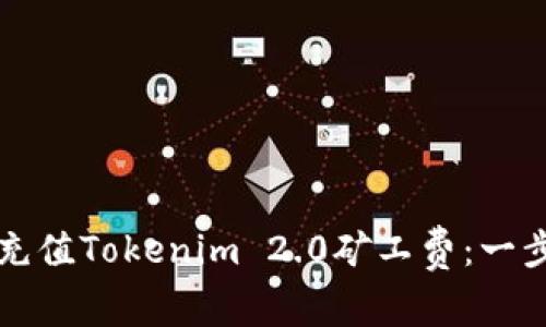 如何轻松充值Tokenim 2.0矿工费：一步一步指南