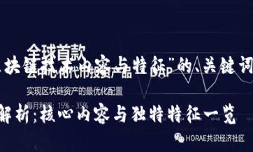 以下是关于“区块链技术内容与特征”的、关键词以及内容大纲。

区块链技术全解析：核心内容与独特特征一览