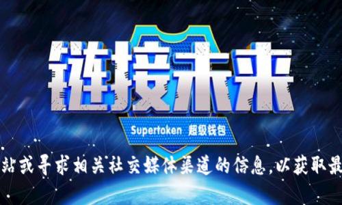 关于“tokenim官网会关”的具体信息，我无法提供实时的在线信息或动态更新。建议直接访问Tokenim的官方网站或寻求相关社交媒体渠道的信息，以获取最新的官方公告。如果你有任何其他具体的问题或者需要了解Tokenim的相关内容，请告诉我，我将尽力提供帮助。