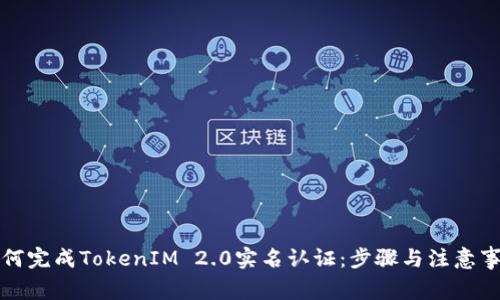如何完成TokenIM 2.0实名认证：步骤与注意事项