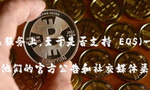 Tokenim 是一个用于交易的去中心化平台，主要集中在加密资产的交易及其相关服务上。至于是否支持 EOS（一种区块链平台），这通常取决于 Tokenim 的最新更新和支持的资产种类。 

要确认 Tokenim 是否支持 EOS，建议您直接访问 Tokenim 的官方网站或查看他们的官方公告和社交媒体渠道，以获取最新信息。通常，交易平台会在支持的代币列表中更新他们支持的资产。