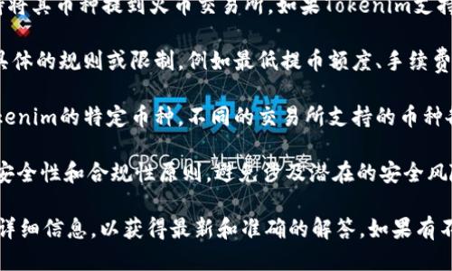 关于Tokenim的币是否能提到火币，这取决于几个因素：

1. **Tokenim的币种支持**：首先，需要确认Tokenim平台是否支持将其币种提到火币交易所。如果Tokenim支持这一功能，通常会在其官方网站或用户指南中明确说明。

2. **提币规则**：即便Tokenim支持提币到火币，可能也会有一些具体的规则或限制，例如最低提币额度、手续费以及提币的处理时间等。用户需要仔细阅读相关规则。

3. **火币的接收能力**：其次，还需要确定火币交易所是否接受Tokenim的特定币种。不同的交易所支持的币种各有不同，因此需要确认火币是否能够接收这类数字资产。

4. **安全性和合规性**：在进行任何数字货币的转移时，确保遵循安全性和合规性原则，避免涉及潜在的安全风险和法律问题。

建议用户访问Tokenim和火币的官方网站，查阅相关支持或提币的详细信息，以获得最新和准确的解答。如果有不清楚的地方，可以联系平台的客服，以确保信息的准确性和及时性。