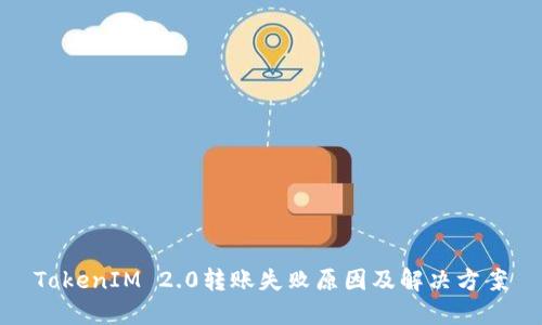 TokenIM 2.0转账失败原因及解决方案