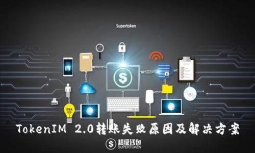 TokenIM 2.0转账失败原因及解决方案