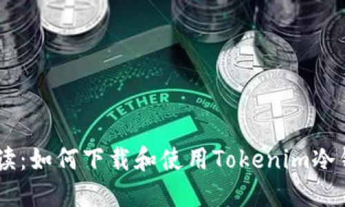 全面解读：如何下载和使用Tokenim冷钱包APP