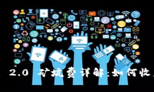 Tokenim 2.0 矿坑费详解：如何收益与成本