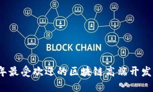 2023年最受欢迎的区块链高端开发商推荐