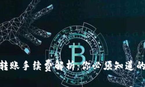 Tokenim转账手续费解析：你必须知道的费用细节