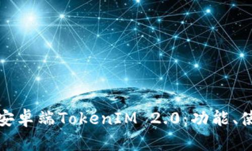 全面解读安卓端TokenIM 2.0：功能、使用与技巧