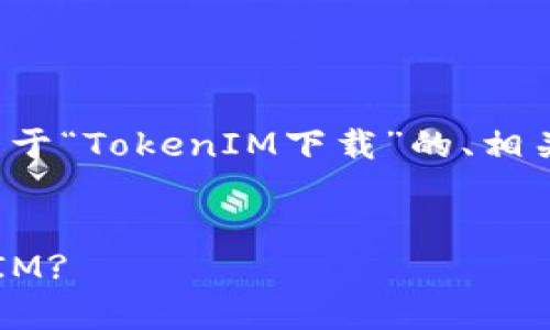 为了让您得到更好的帮助，我将为您提供一个关于“TokenIM下载”的、相关关键词、内容主体大纲以及更详细的问题解答。


TokenIM下载指南：如何轻松获取和使用TokenIM?