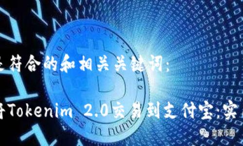 以下是符合的和相关关键词：

如何将Tokenim 2.0交易到支付宝：实用指南
